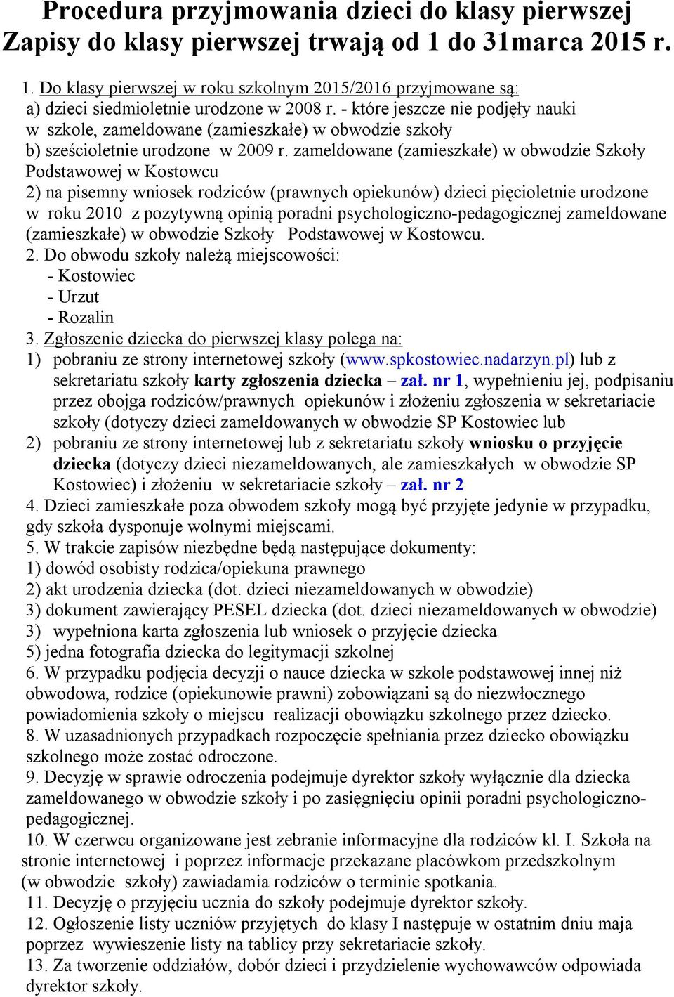 zameldowane (zamieszkałe) w obwodzie Szkoły Podstawowej w Kostowcu 2) na pisemny wniosek rodziców (prawnych opiekunów) dzieci pięcioletnie urodzone w roku 2010 z pozytywną opinią poradni