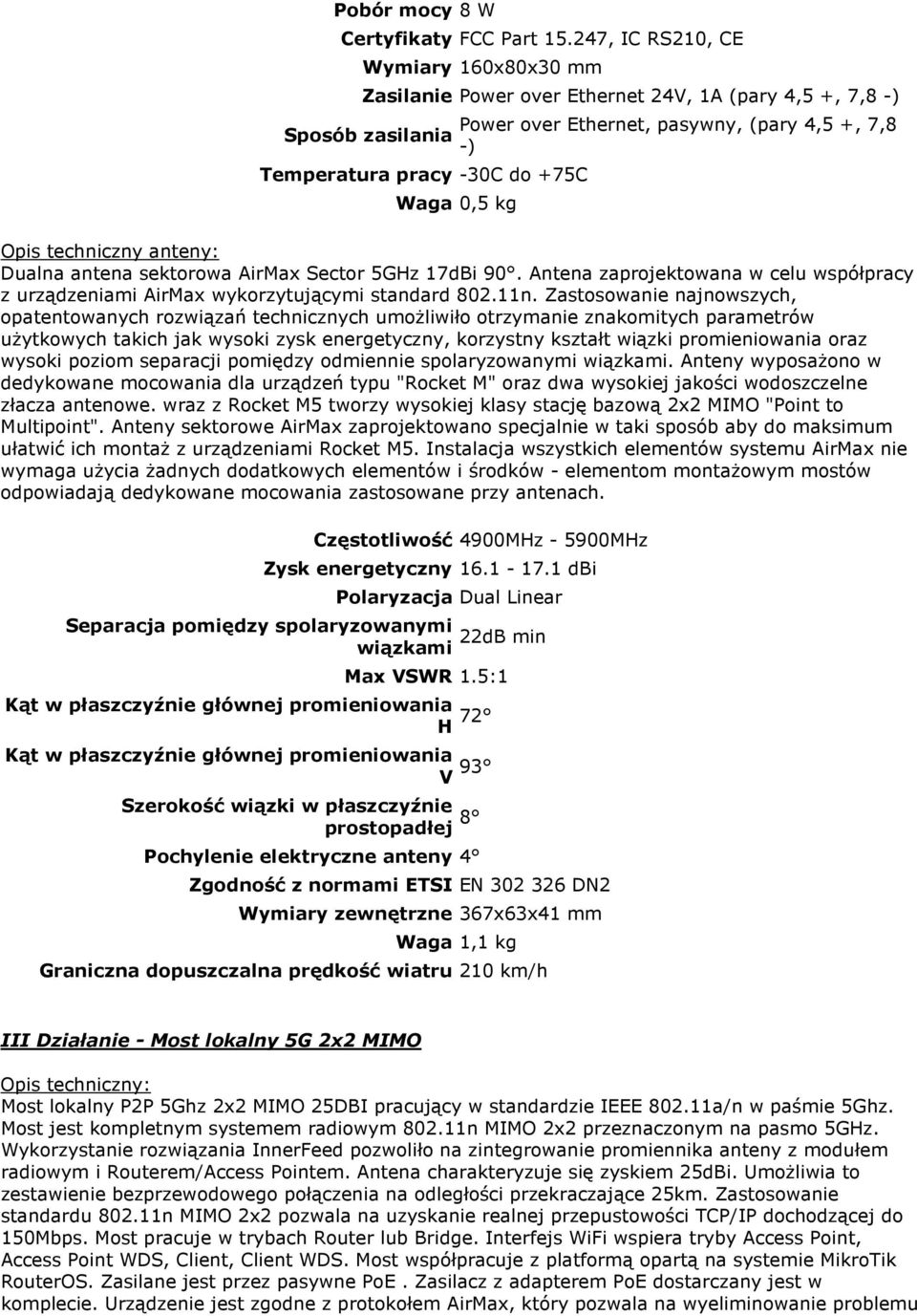 0,5 kg Opis techniczny anteny: Dualna antena sektorowa AirMax Sector 5GHz 17dBi 90. Antena zaprojektowana w celu współpracy z urządzeniami AirMax wykorzytującymi standard 802.11n.