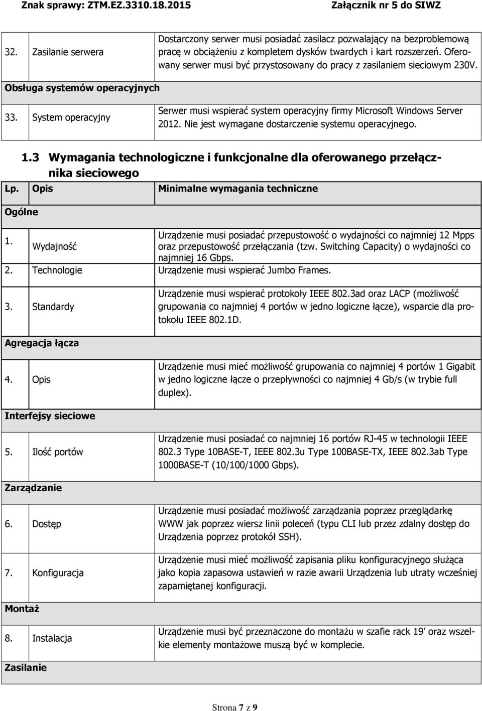 System operacyjny Serwer musi wspierać system operacyjny firmy Microsoft Windows Server 2012. Nie jest wymagane dostarczenie systemu operacyjnego. 1.