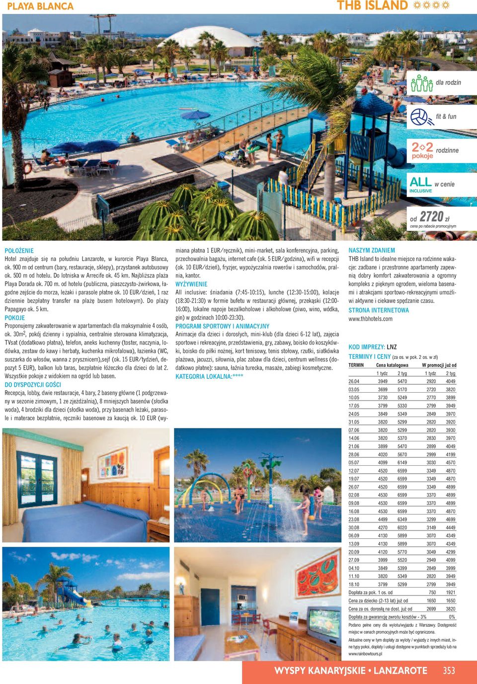 10 EUR/dzieƒ, 1 raz dziennie bezpłatny transfer na pla busem hotelowym). Do pla y Papagayo ok. 5 km. Proponujemy zakwaterowanie w apartamentach dla maksymalnie 4 osób, ok.