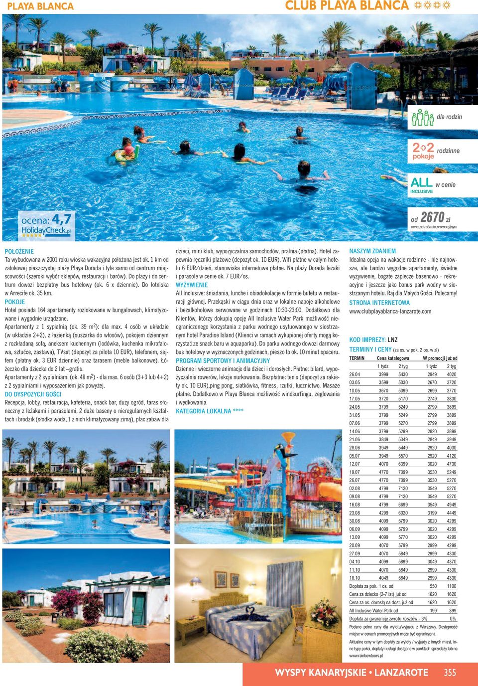 6 x dziennie). Do lotniska w Arrecife ok. 35 km. Hotel posiada 164 apartamenty rozlokowane w bungalowach, klimatyzowane i wygodnie urzàdzone. Apartamenty z 1 sypialnià (ok. 39 m 2 ): dla max.