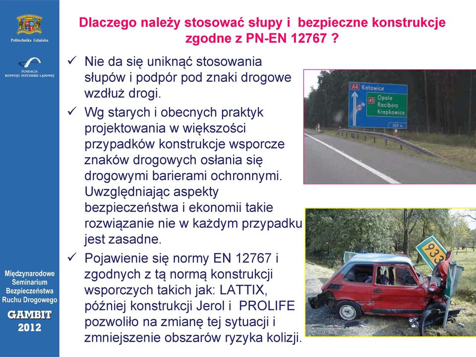 Wg starych i obecnych praktyk projektowania w większości przypadków konstrukcje wsporcze znaków drogowych osłania się drogowymi barierami ochronnymi.
