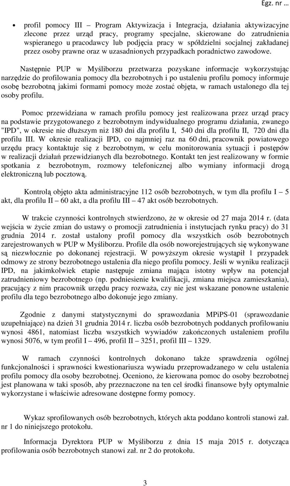 Następnie PUP w Myśliborzu przetwarza pozyskane informacje wykorzystując narzędzie do profilowania pomocy dla bezrobotnych i po ustaleniu profilu pomocy informuje osobę bezrobotną jakimi formami