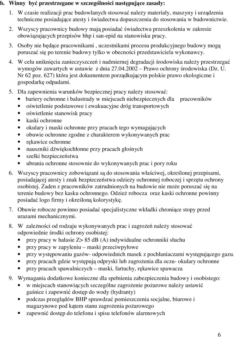 Wszyscy pracownicy budowy mają posiadać świadectwa przeszkolenia w zakresie obowiązujących przepisów bhp i san-epid na stanowisku pracy. 3.