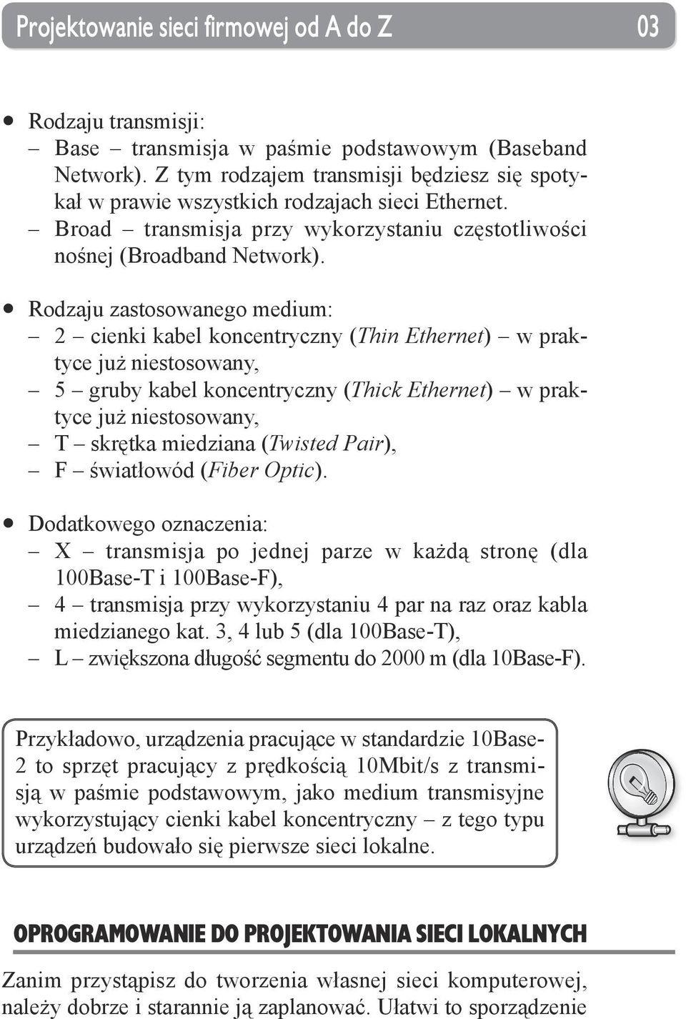 Rodzaju zastosowanego medium: 2 cienki kabel koncentryczny (Thin Ethernet) w praktyce już niestosowany, 5 gruby kabel koncentryczny (Thick Ethernet) w praktyce już niestosowany, T skrętka miedziana