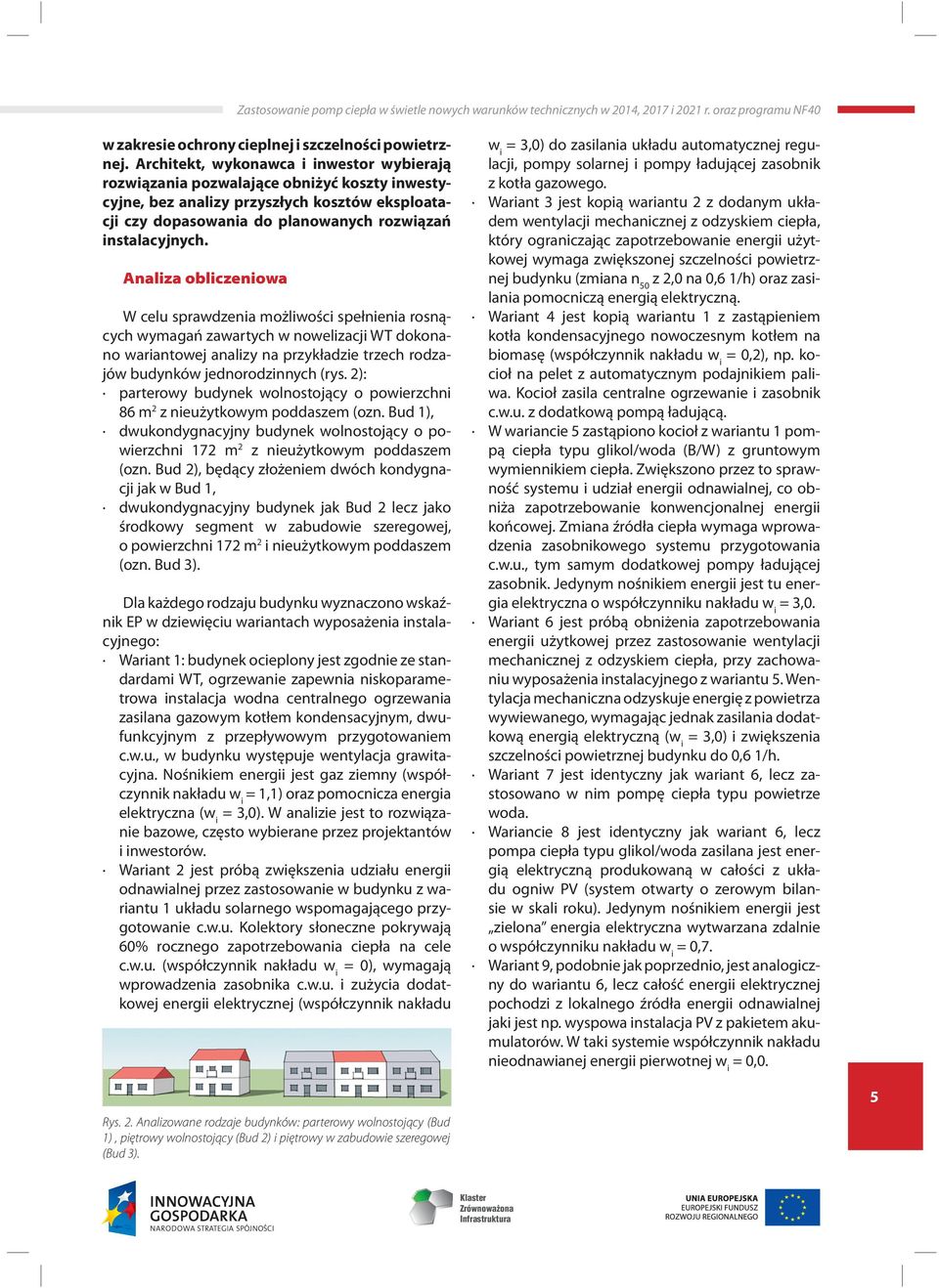 Analiza obliczeniowa W celu sprawdzenia możliwości spełnienia rosnących wymagań zawartych w nowelizacji WT dokonano wariantowej analizy na przykładzie trzech rodzajów budynków jednorodzinnych (rys.