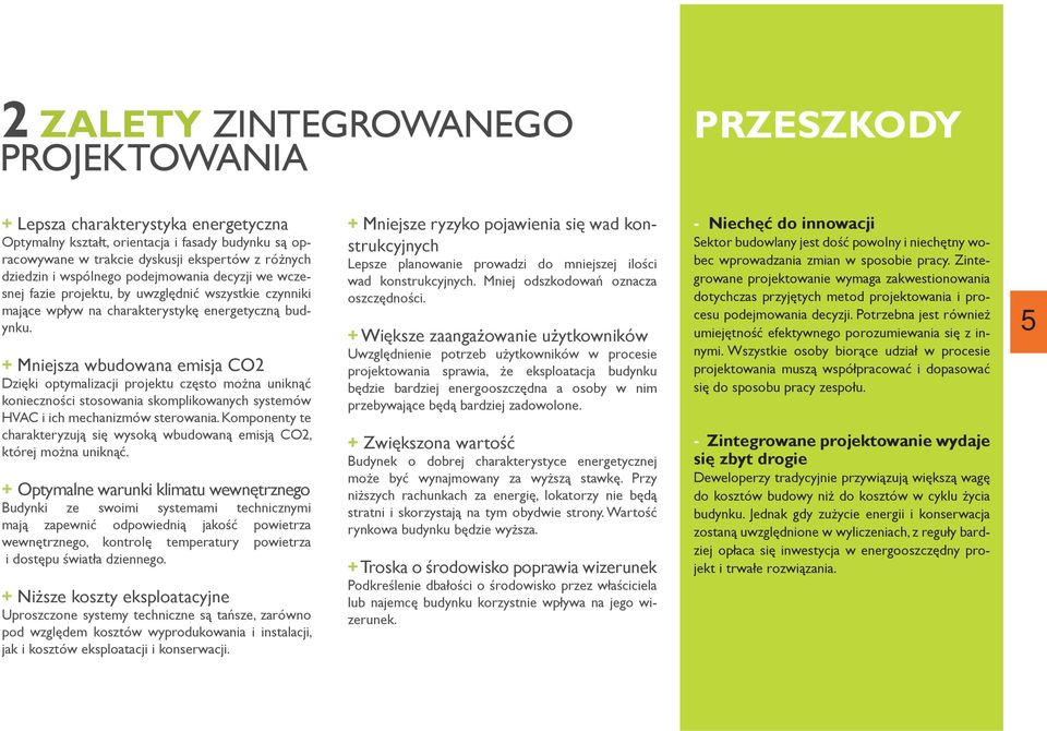 + Mniejsza wbudowana emisja CO2 Dzięki optymalizacji projektu często można uniknąć konieczności stosowania skomplikowanych systemów HVAC i ich mechanizmów sterowania.