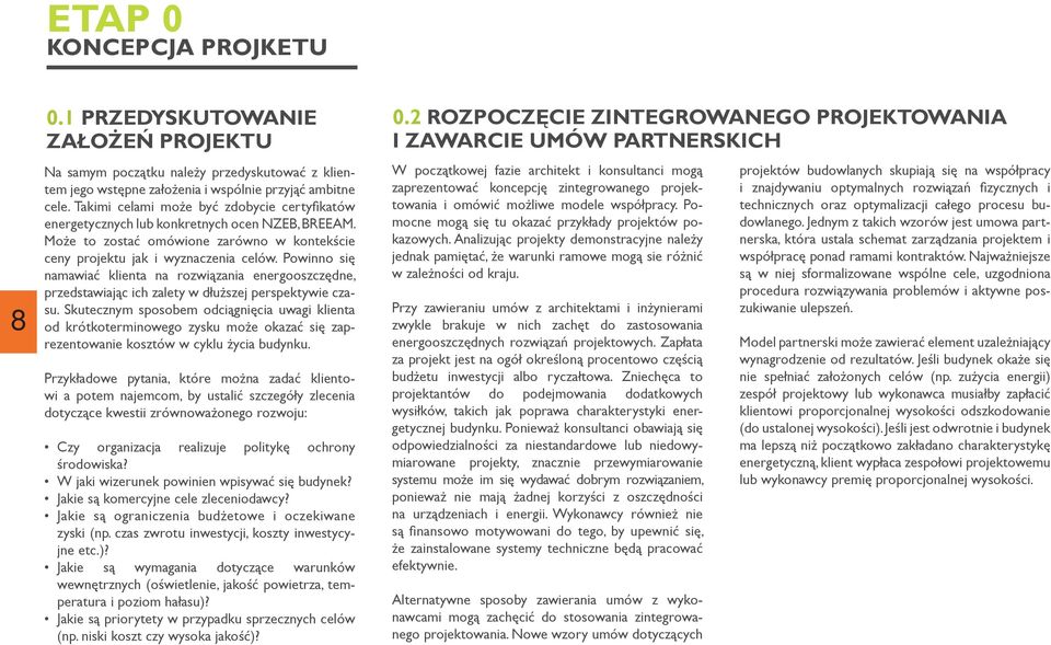 Powinno się namawiać klienta na rozwiązania energooszczędne, przedstawiając ich zalety w dłuższej perspektywie czasu.