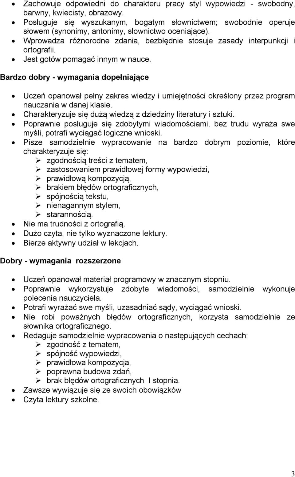 Jest gotów pomagać innym w nauce. Bardzo dobry - wymagania dopełniające Uczeń opanował pełny zakres wiedzy i umiejętności określony przez program nauczania w danej klasie.
