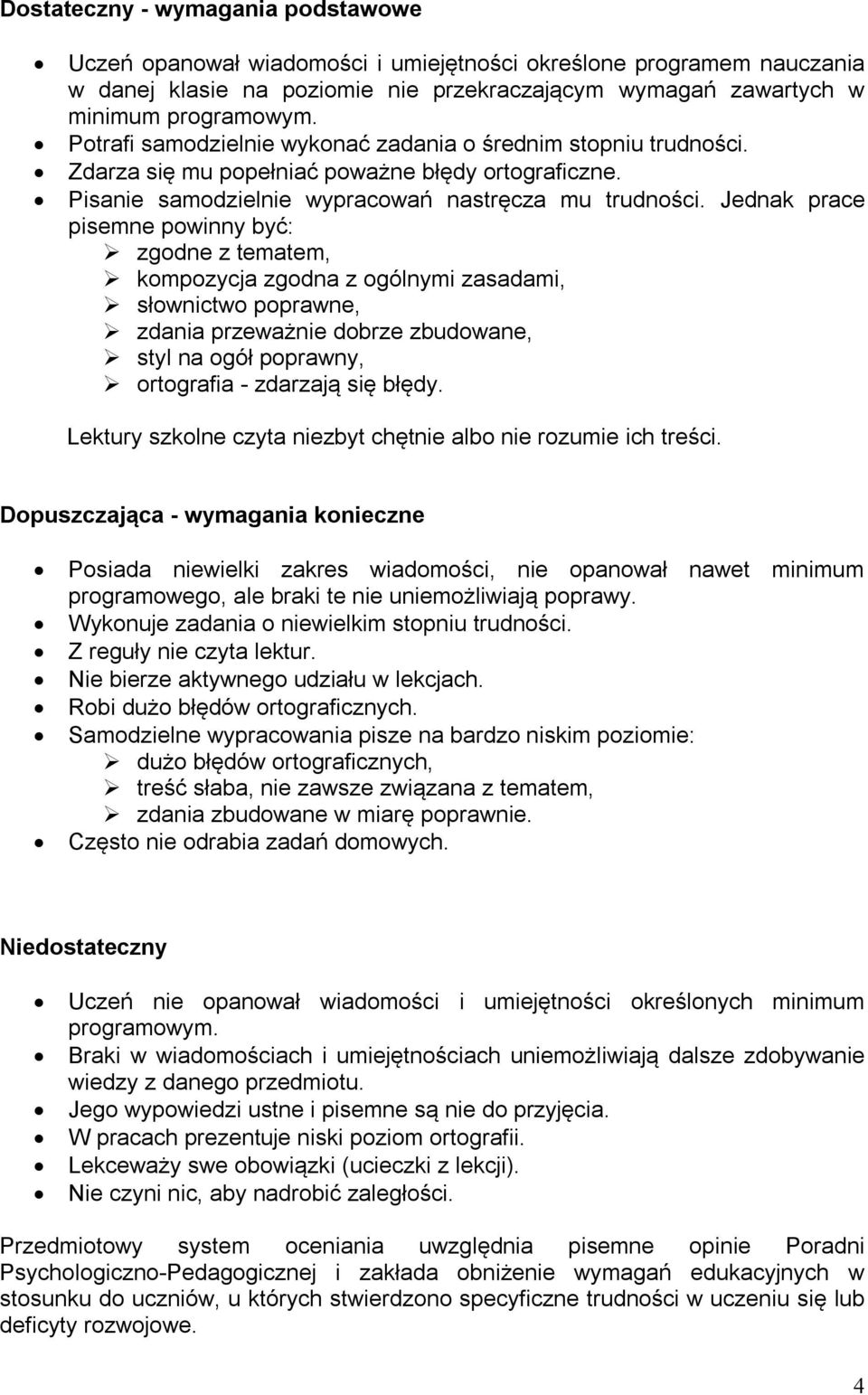 Jednak prace pisemne powinny być: zgodne z tematem, kompozycja zgodna z ogólnymi zasadami, słownictwo poprawne, zdania przeważnie dobrze zbudowane, styl na ogół poprawny, ortografia - zdarzają się