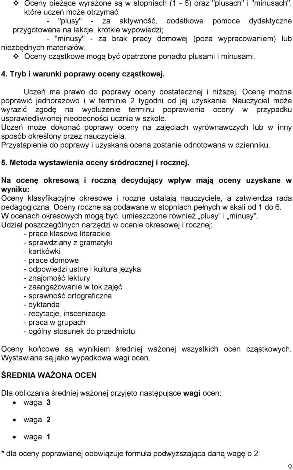 Uczeń ma prawo do poprawy oceny dostatecznej i niższej. Ocenę można poprawić jednorazowo i w terminie tygodni od jej uzyskania.
