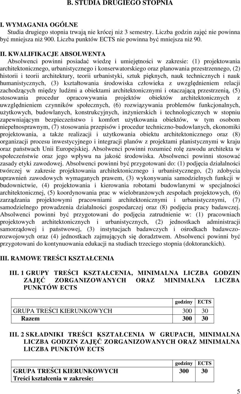 KWALIFIKACJE ABSOLWENTA Absolwenci powinni posiadać wiedzę i umiejętności w zakresie: (1) projektowania architektonicznego, urbanistycznego i konserwatorskiego oraz planowania przestrzennego, (2)