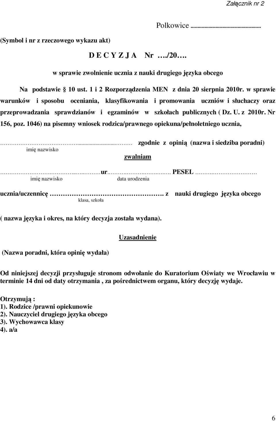 w sprawie warunków i sposobu oceniania, klasyfikowania i promowania uczniów i słuchaczy oraz przeprowadzania sprawdzianów i egzaminów w szkołach publicznych ( Dz. U. z 2010r. Nr 156, poz.