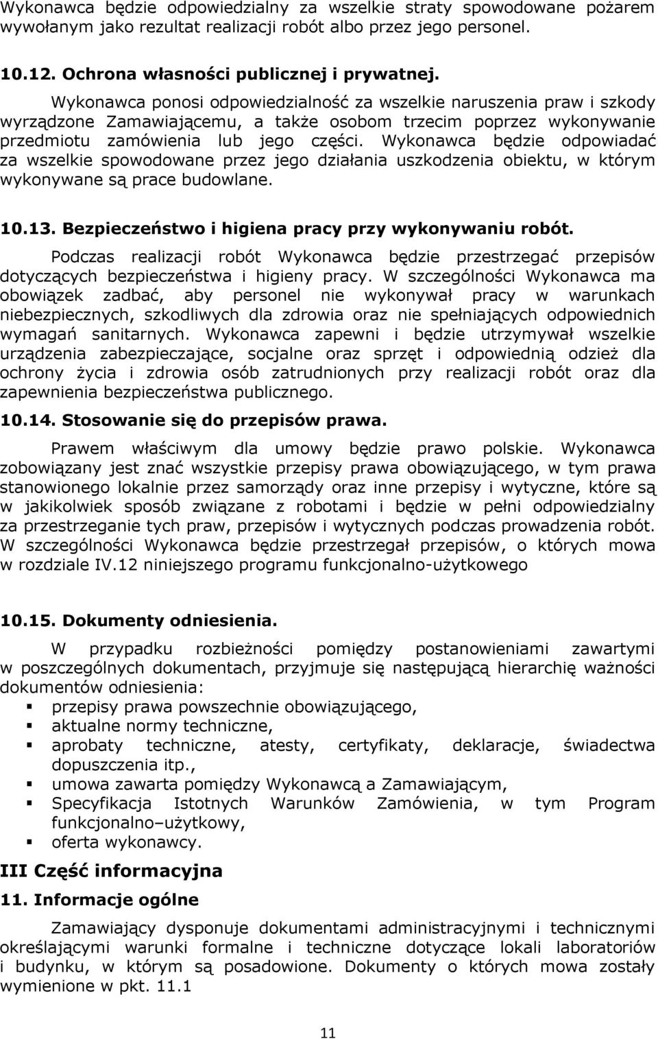 Wykonawca będzie odpowiadać za wszelkie spowodowane przez jego działania uszkodzenia obiektu, w którym wykonywane są prace budowlane. 10.13. Bezpieczeństwo i higiena pracy przy wykonywaniu robót.