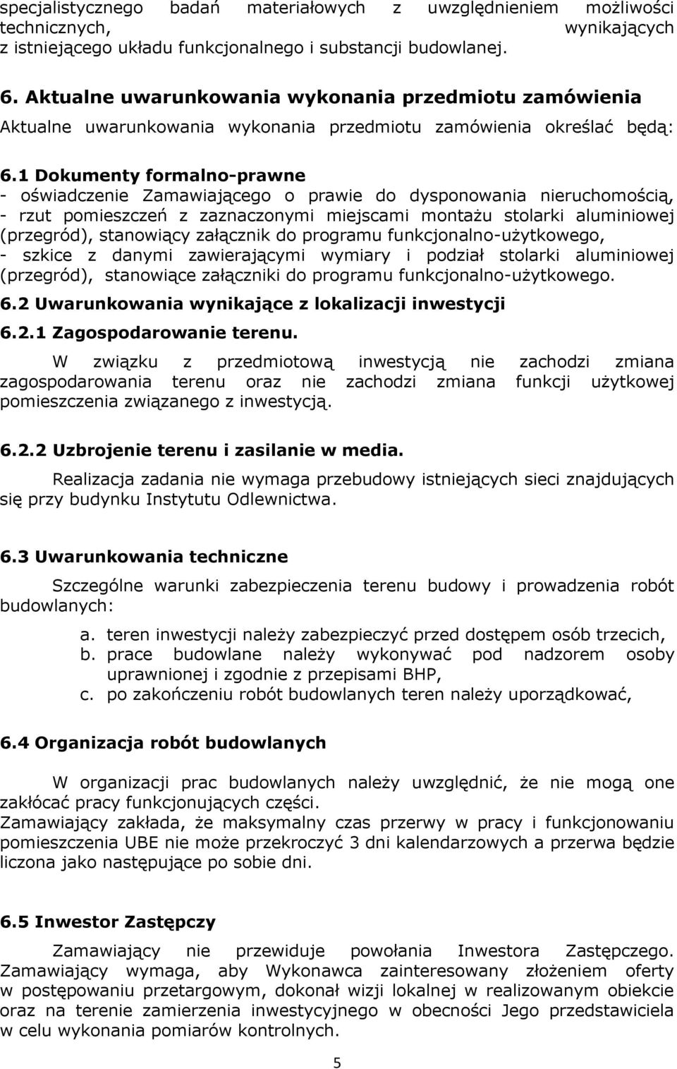 1 Dokumenty formalno-prawne - oświadczenie Zamawiającego o prawie do dysponowania nieruchomością, - rzut pomieszczeń z zaznaczonymi miejscami montażu stolarki aluminiowej (przegród), stanowiący