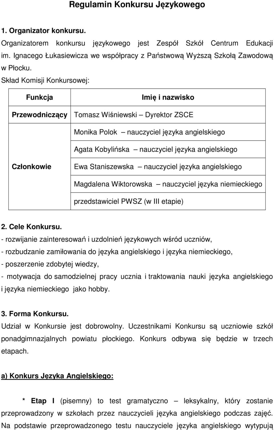 Skład Komisji Konkursowej: Funkcja Imię i nazwisko Przewodniczący Tomasz Wiśniewski Dyrektor ZSCE Monika Polok nauczyciel języka angielskiego Agata Kobylińska nauczyciel języka angielskiego