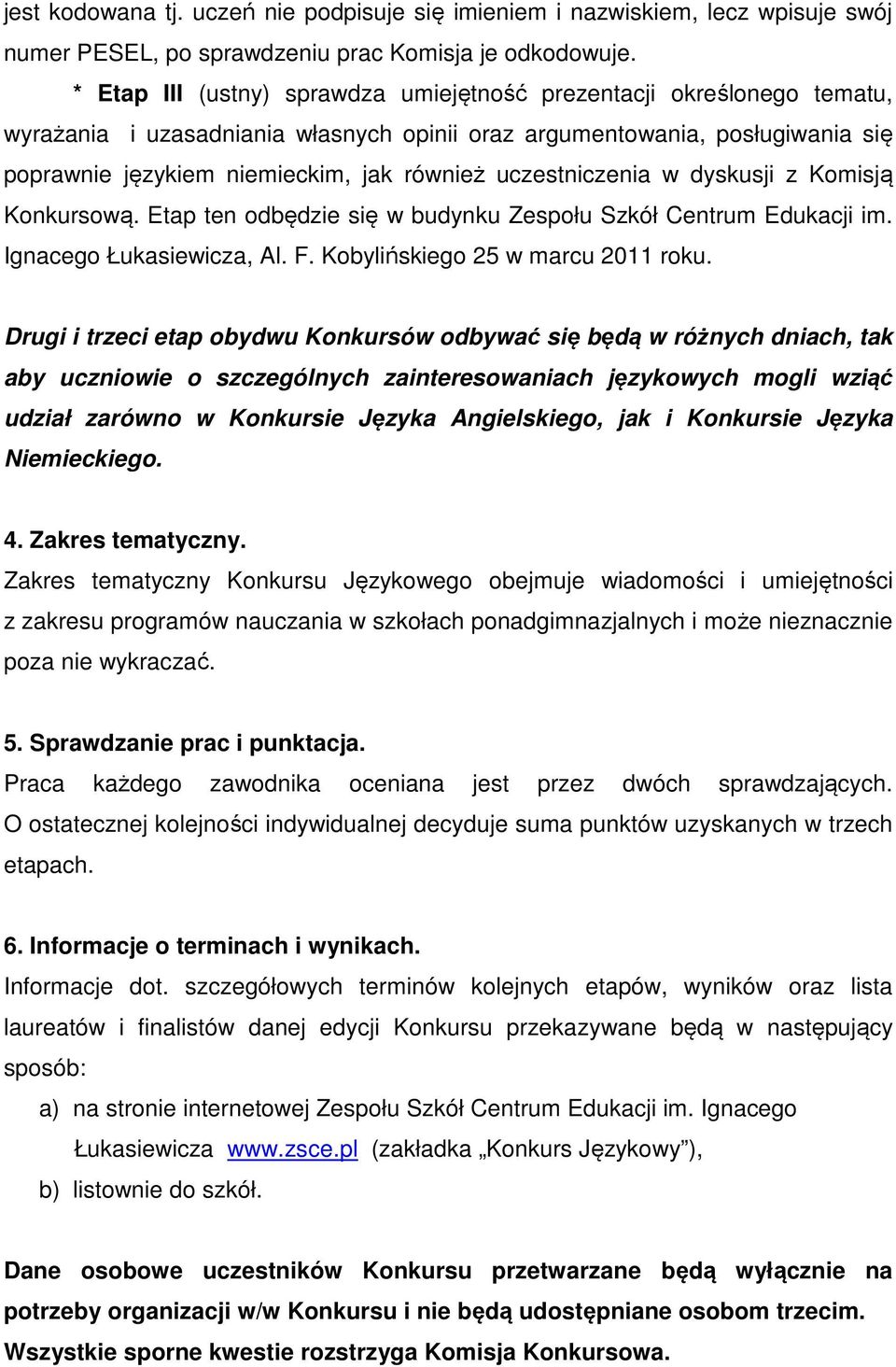 uczestniczenia w dyskusji z Komisją Konkursową. Etap ten odbędzie się w budynku Zespołu Szkół Centrum Edukacji im. Ignacego Łukasiewicza, Al. F. Kobylińskiego 25 w marcu 2011 roku.