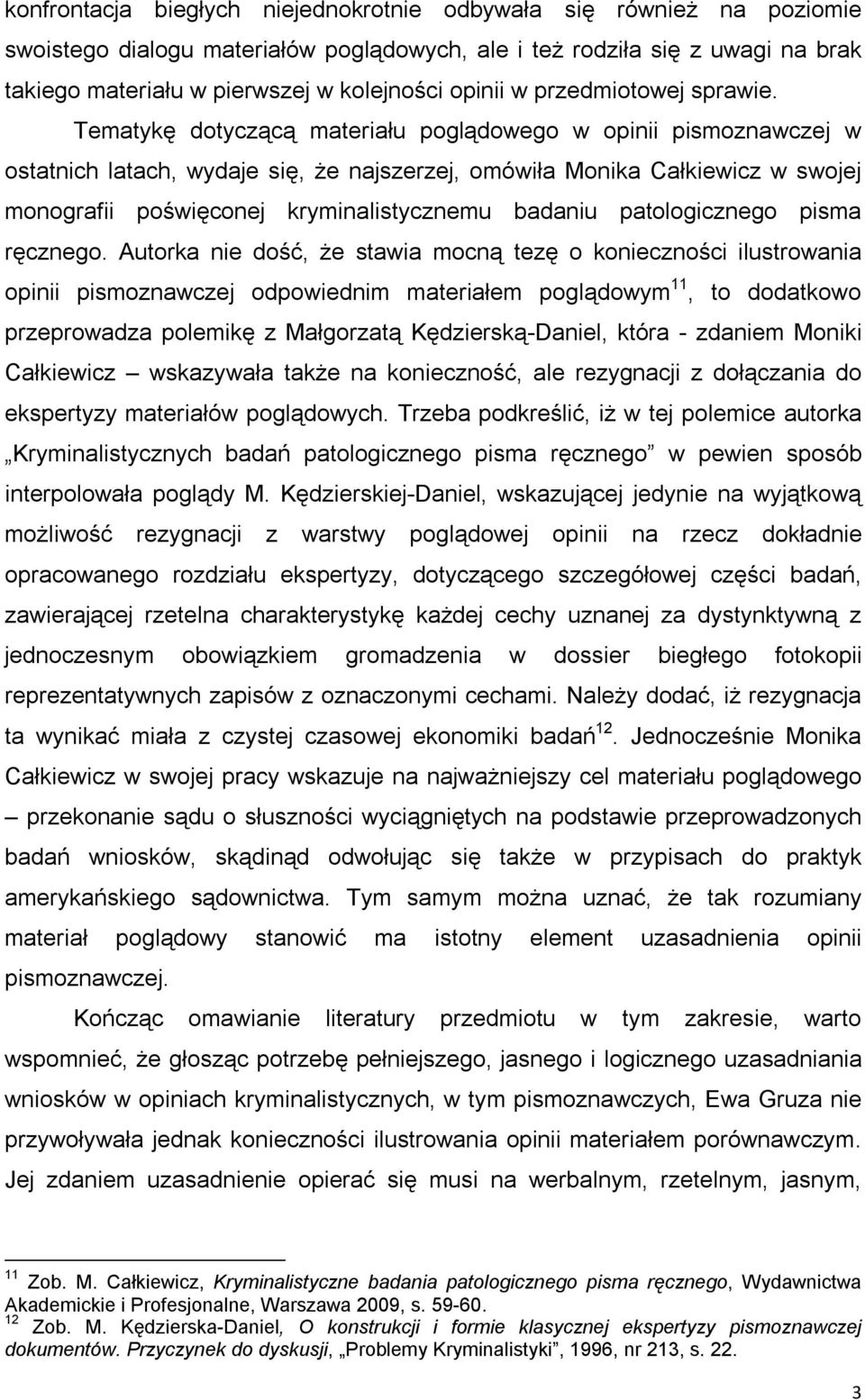 Tematykę dotyczącą materiału poglądowego w opinii pismoznawczej w ostatnich latach, wydaje się, że najszerzej, omówiła Monika Całkiewicz w swojej monografii poświęconej kryminalistycznemu badaniu