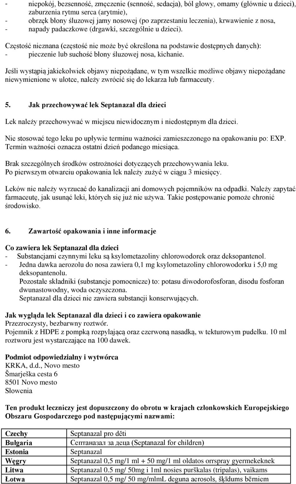 Częstość nieznana (częstość nie może być określona na podstawie dostępnych danych): - pieczenie lub suchość błony śluzowej nosa, kichanie.