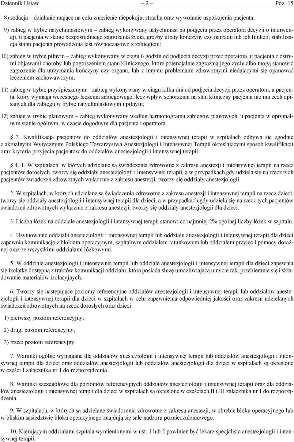 decyzji o interwencji, u pacjenta w stanie bezpośredniego zagrożenia życia, groźby utraty kończyny czy narządu lub ich funkcji; stabilizacja stanu pacjenta prowadzona jest równoczasowo z zabiegiem;