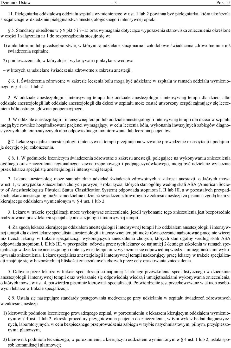 Standardy określone w 9 pkt 5 i 7 15 oraz wymagania dotyczące wyposażenia stanowiska znieczulenia określone w części I załącznika nr 1 do rozporządzenia stosuje się w: 1) ambulatorium lub