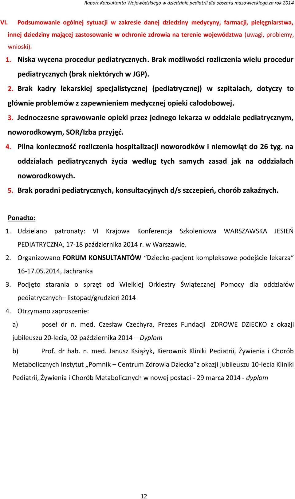 Brak kadry lekarskiej specjalistycznej (pediatrycznej) w szpitalach, dotyczy to głównie problemów z zapewnieniem medycznej opieki całodobowej. 3.