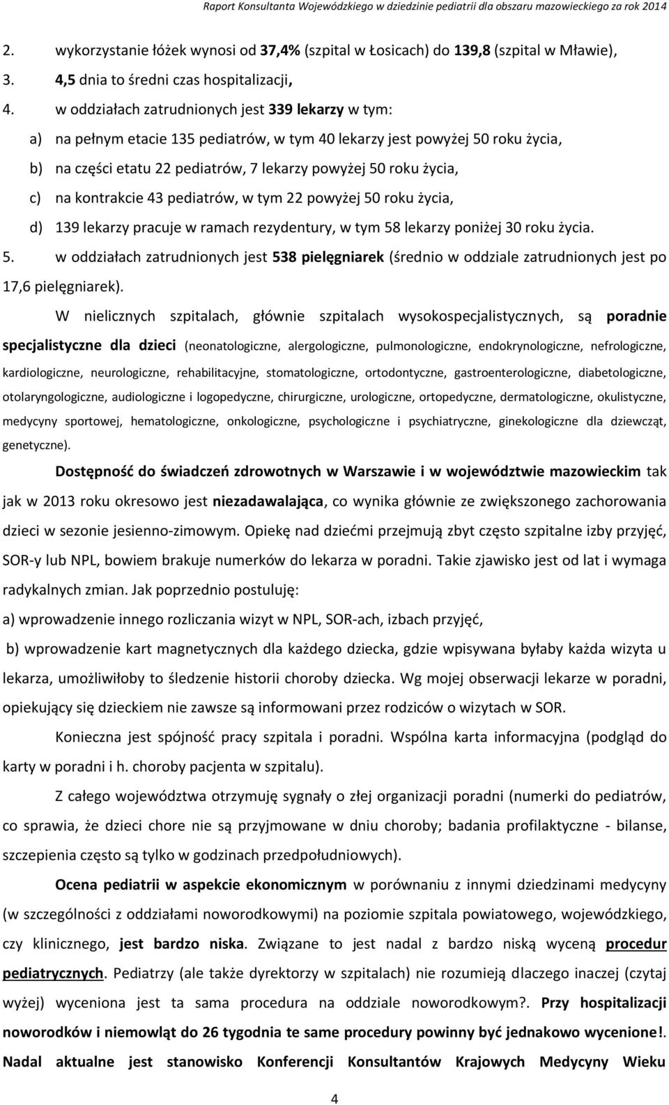 na kontrakcie 43 pediatrów, w tym 22 powyżej 50 roku życia, d) 139 lekarzy pracuje w ramach rezydentury, w tym 58 lekarzy poniżej 30 roku życia. 5. w oddziałach zatrudnionych jest 538 pielęgniarek (średnio w oddziale zatrudnionych jest po 17,6 pielęgniarek).