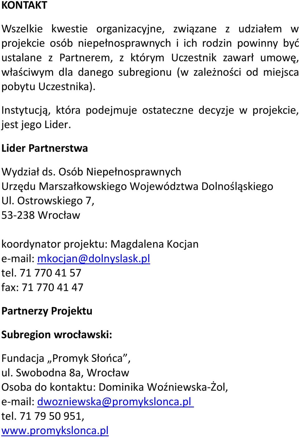 Osób Niepełnosprawnych Urzędu Marszałkowskiego Województwa Dolnośląskiego Ul. Ostrowskiego 7, 53-238 Wrocław koordynator projektu: Magdalena Kocjan e-mail: mkocjan@dolnyslask.pl tel.