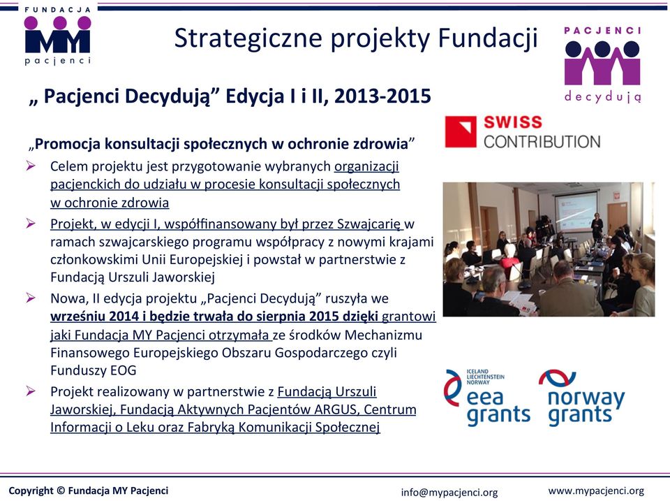 członkowskimi Unii Europejskiej i powstał w partnerstwie z Fundacją Urszuli Jaworskiej Nowa, II edycja projektu Pacjenci Decydują ruszyła we wrześniu 2014 i będzie trwała do sierpnia 2015 dzięki