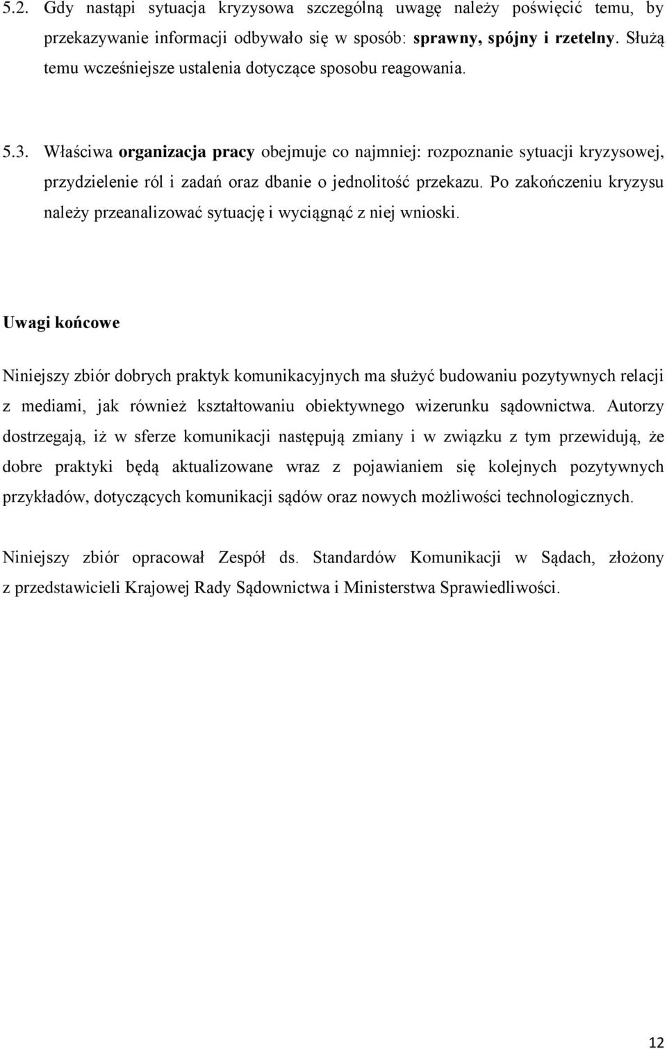 Właściwa organizacja pracy obejmuje co najmniej: rozpoznanie sytuacji kryzysowej, przydzielenie ról i zadań oraz dbanie o jednolitość przekazu.