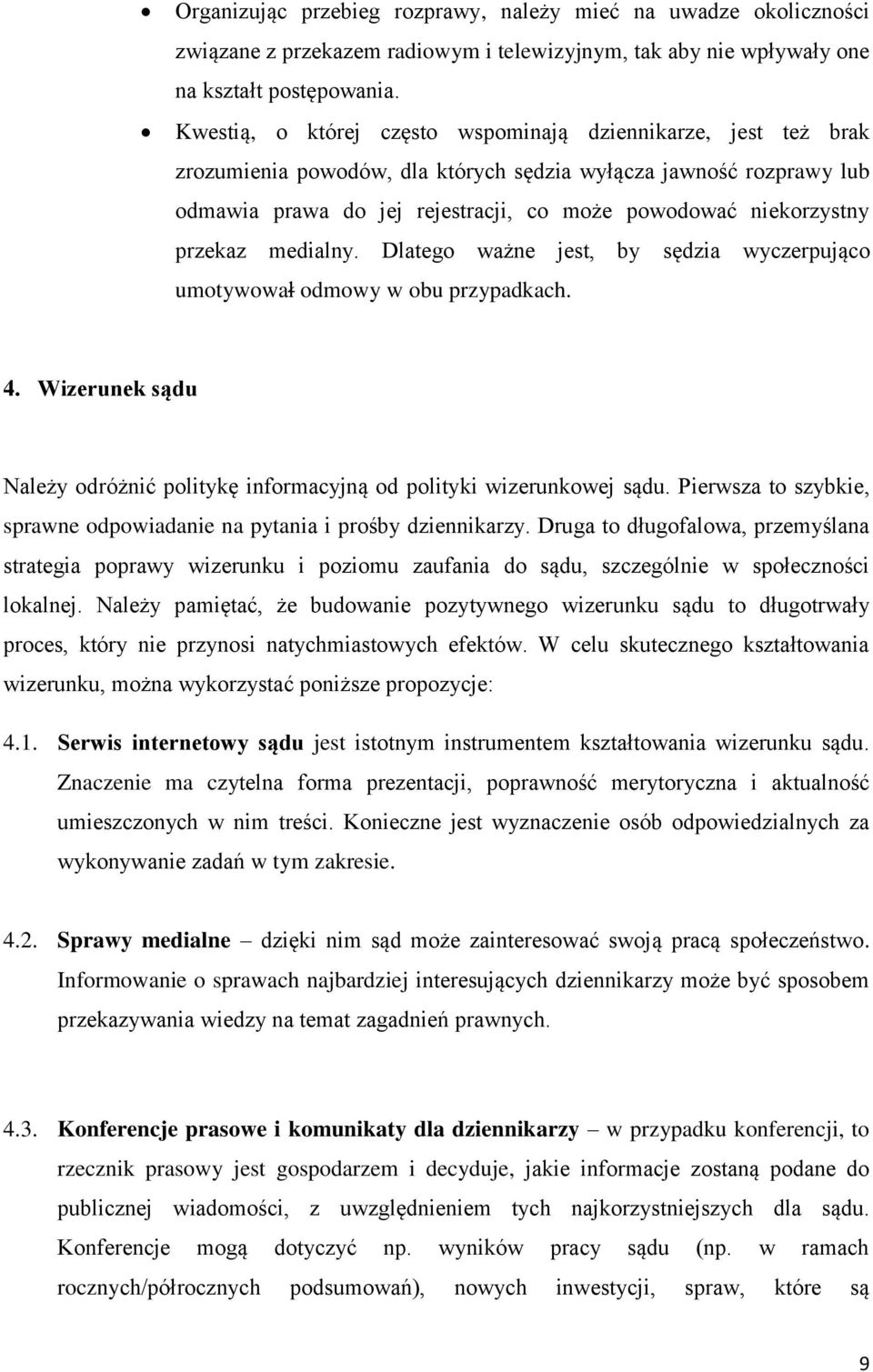 przekaz medialny. Dlatego ważne jest, by sędzia wyczerpująco umotywował odmowy w obu przypadkach. 4. Wizerunek sądu Należy odróżnić politykę informacyjną od polityki wizerunkowej sądu.