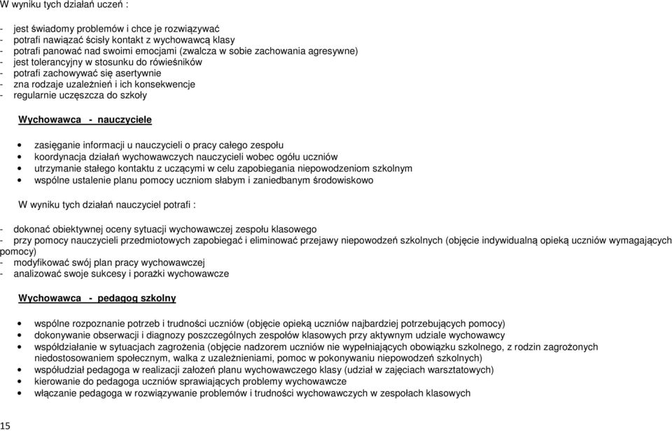 zasięganie informacji u nauczycieli o pracy całego zespołu koordynacja działań wychowawczych nauczycieli wobec ogółu uczniów utrzymanie stałego kontaktu z uczącymi w celu zapobiegania niepowodzeniom