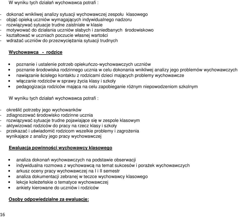 Wychowawca - rodzice poznanie i ustalenie potrzeb opiekuńczo-wychowawczych uczniów poznanie środowiska rodzinnego ucznia w celu dokonania wnikliwej analizy jego problemów wychowawczych nawiązanie