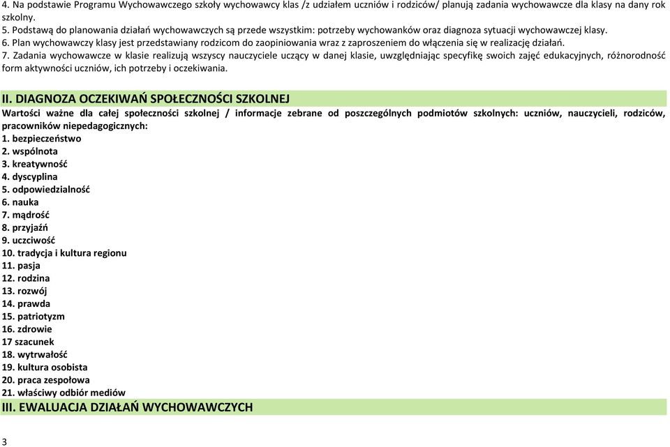 Plan wychowawczy klasy jest przedstawiany rodzicom do zaopiniowania wraz z zaproszeniem do włączenia się w realizację działań. 7.