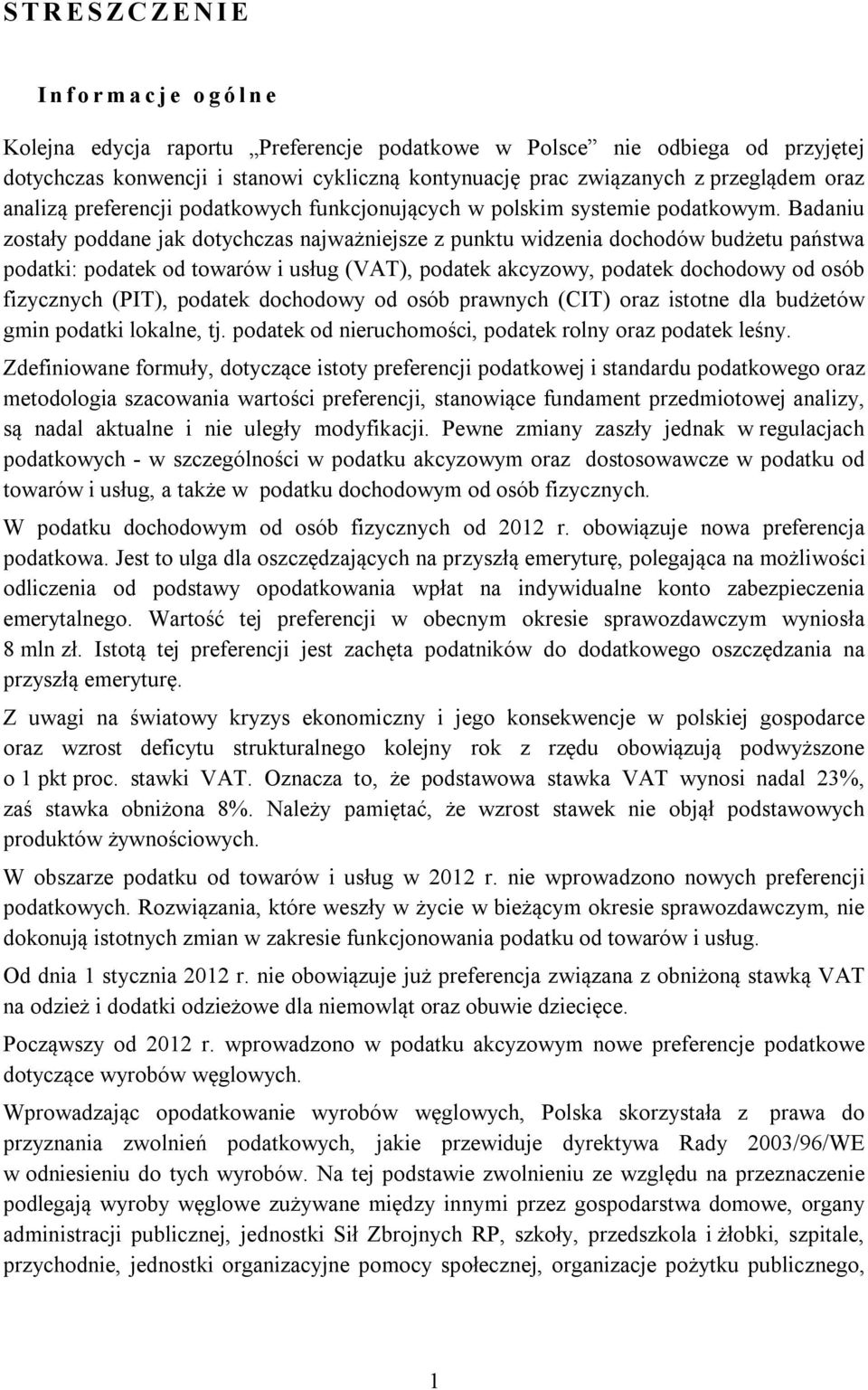 Badaniu zostały poddane jak dotychczas najważniejsze z punktu widzenia dochodów budżetu państwa podatki: podatek od towarów i usług (VAT), podatek akcyzowy, podatek dochodowy od osób fizycznych