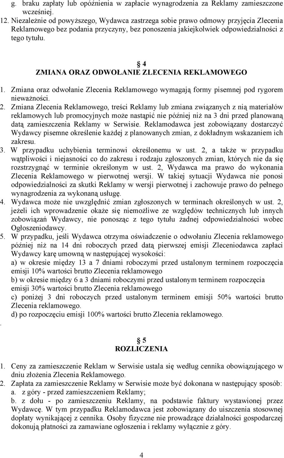 4 ZMIANA ORAZ ODWOŁANIE ZLECENIA REKLAMOWEGO 1. Zmiana oraz odwołanie Zlecenia Reklamowego wymagają formy pisemnej pod rygorem nieważności. 2.