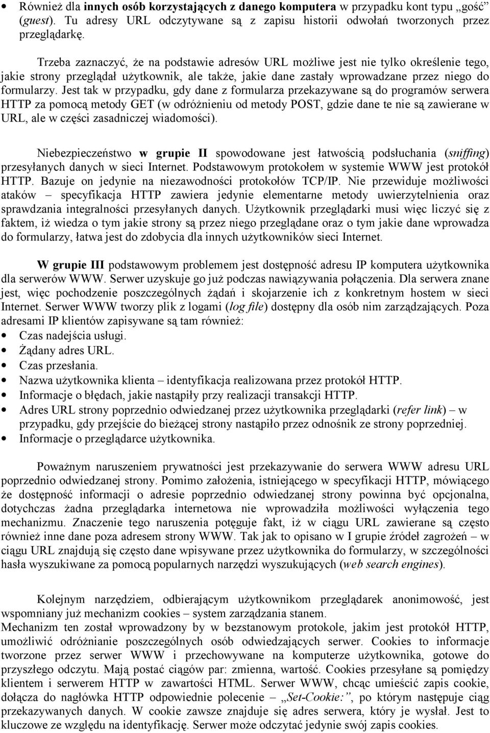 Jest tak w przypadku, gdy dane z formularza przekazywane są do programów serwera HTTP za pomocą metody GET (w odróżnieniu od metody POST, gdzie dane te nie są zawierane w URL, ale w części