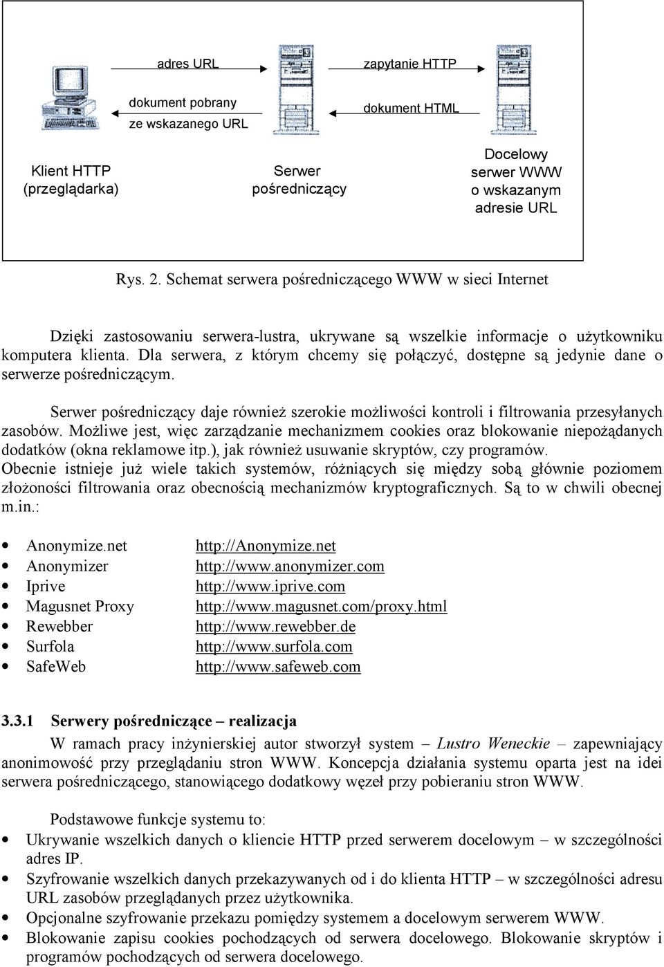 Dla serwera, z którym chcemy się połączyć, dostępne są jedynie dane o serwerze pośredniczącym. Serwer pośredniczący daje również szerokie możliwości kontroli i filtrowania przesyłanych zasobów.