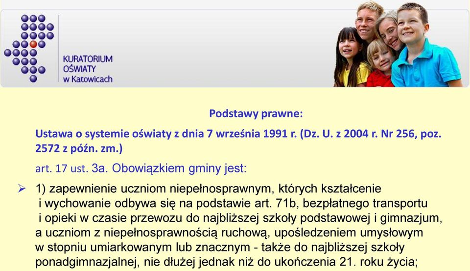 71b, bezpłatnego transportu i opieki w czasie przewozu do najbliższej szkoły podstawowej i gimnazjum, a uczniom z niepełnosprawnością