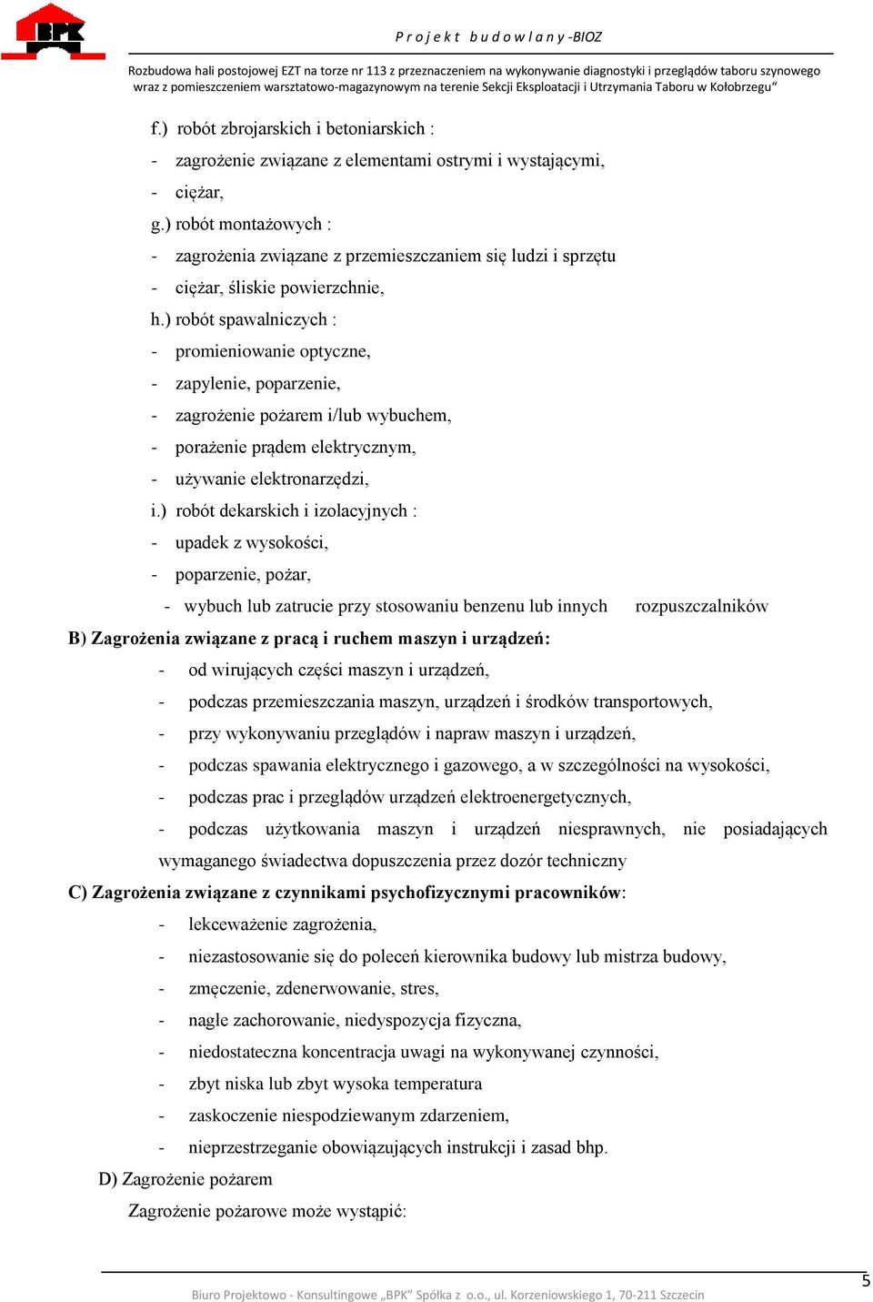 ) robót spawalniczych : - promieniowanie optyczne, - zapylenie, poparzenie, - zagrożenie pożarem i/lub wybuchem, - porażenie prądem elektrycznym, - używanie elektronarzędzi, i.