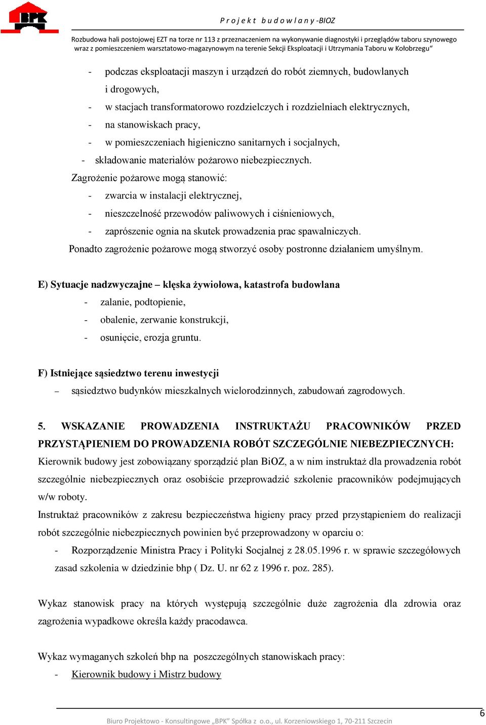 Zagrożenie pożarowe mogą stanowić: - zwarcia w instalacji elektrycznej, - nieszczelność przewodów paliwowych i ciśnieniowych, - zaprószenie ognia na skutek prowadzenia prac spawalniczych.