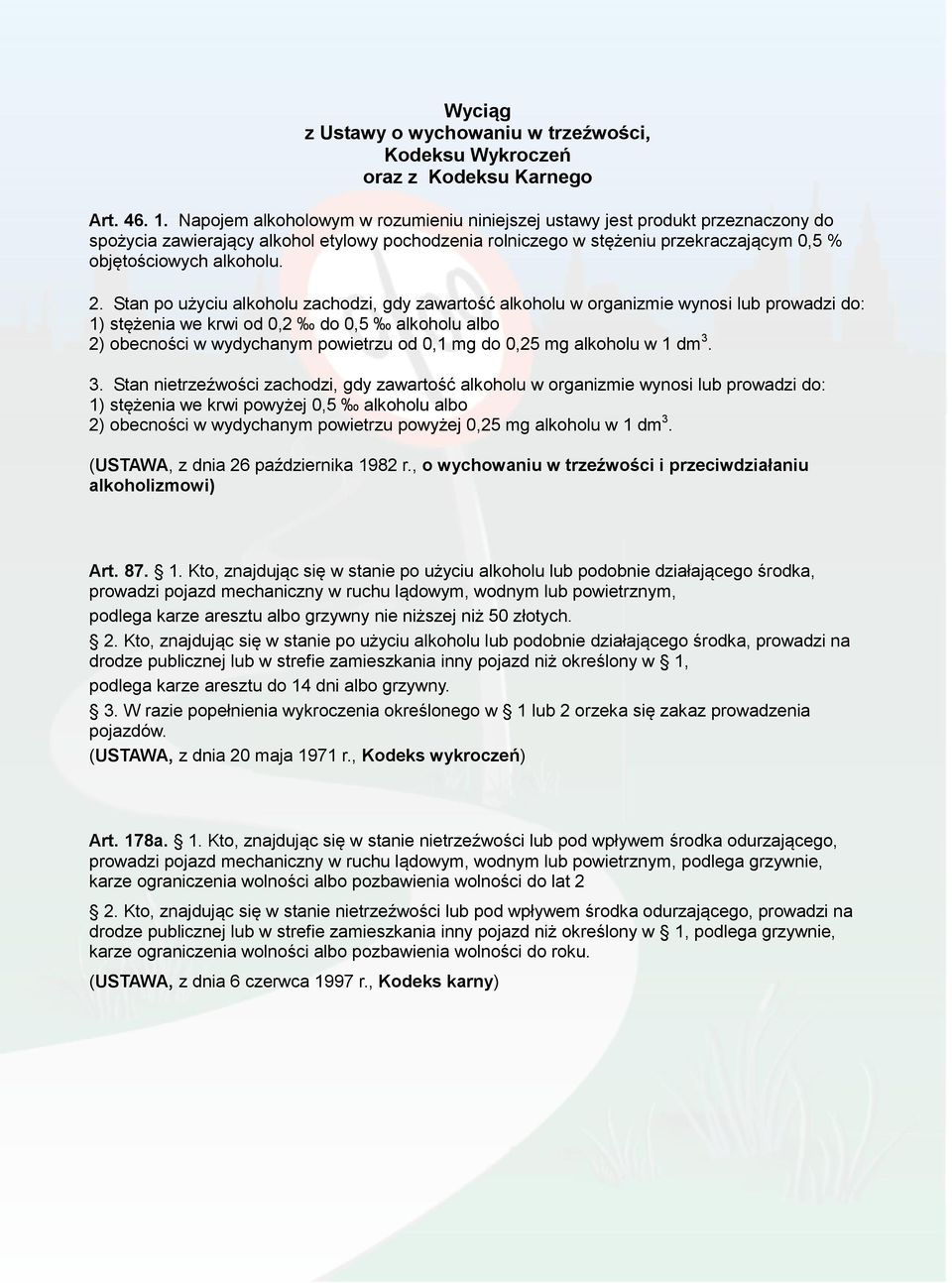 Stan po użyciu alkoholu zachodzi, gdy zawartość alkoholu w organizmie wynosi lub prowadzi do: 1) stężenia we krwi od 0,2 do 0,5 alkoholu albo 2) obecności w wydychanym powietrzu od 0,1 mg do 0,25 mg