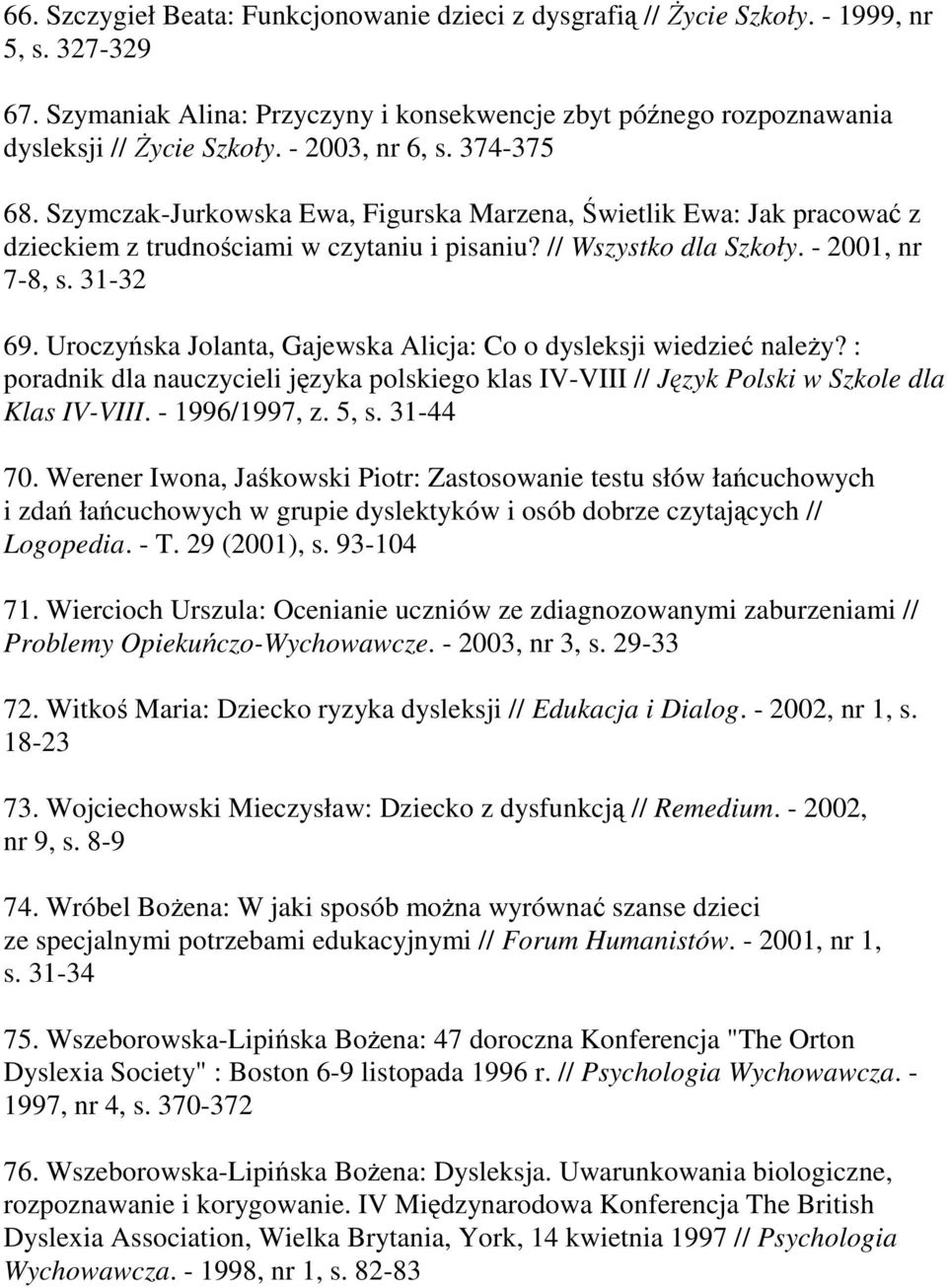 Uroczyńska Jolanta, Gajewska Alicja: Co o dysleksji wiedzieć naleŝy? : poradnik dla nauczycieli języka polskiego klas IV-VIII // Język Polski w Szkole dla Klas IV-VIII. - 1996/1997, z. 5, s. 31-44 70.