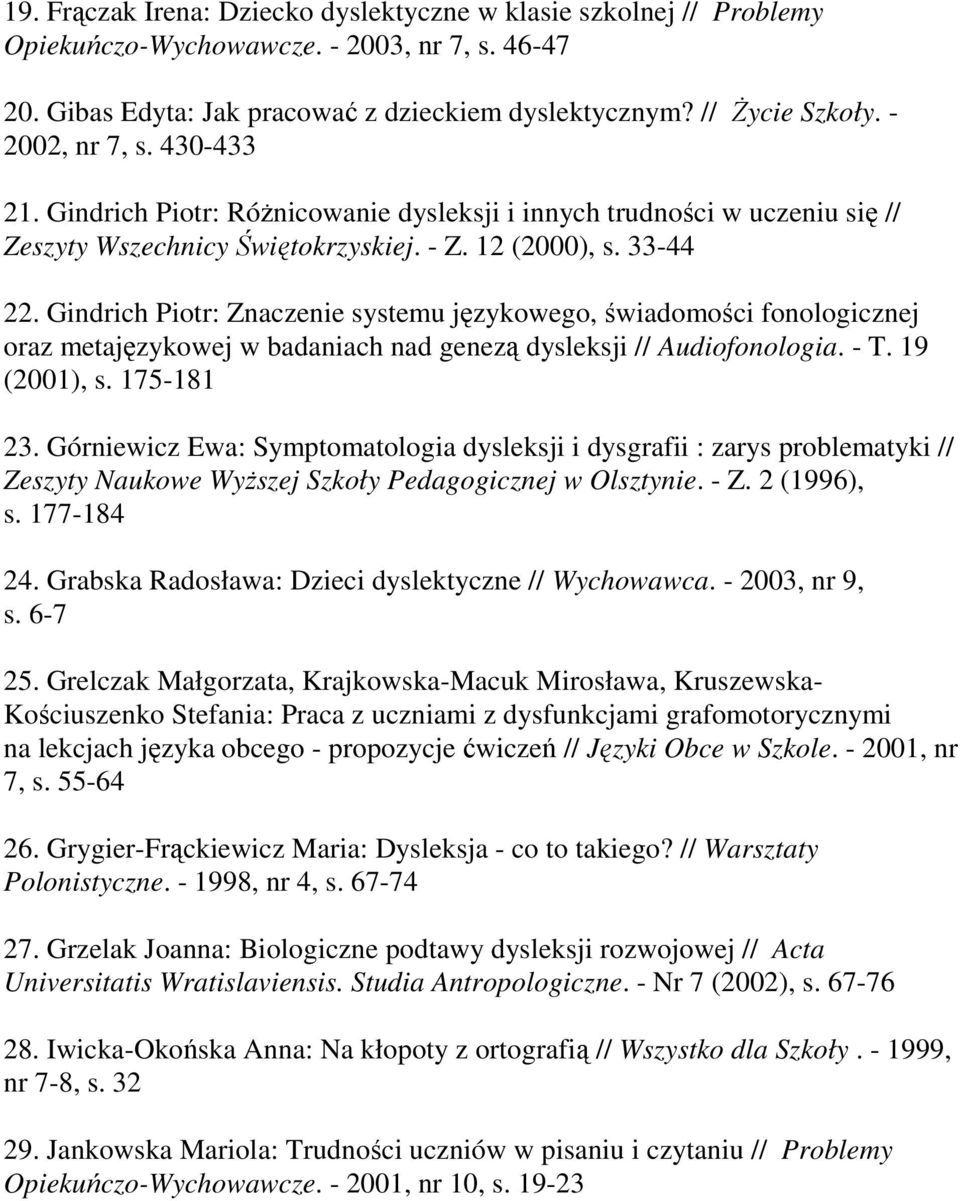 Gindrich Piotr: Znaczenie systemu językowego, świadomości fonologicznej oraz metajęzykowej w badaniach nad genezą dysleksji // Audiofonologia. - T. 19 (2001), s. 175-181 23.