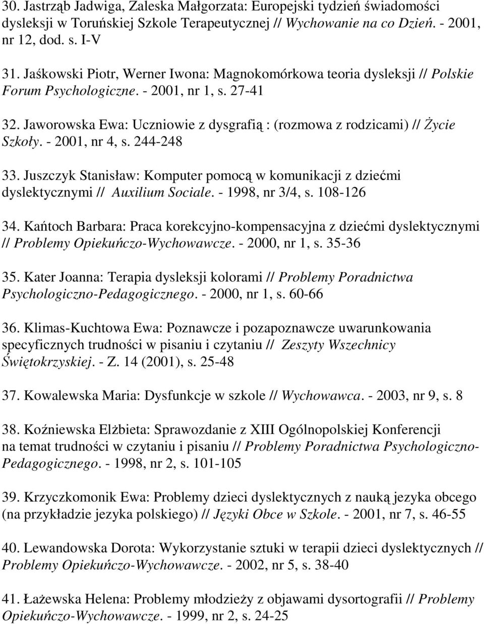 Jaworowska Ewa: Uczniowie z dysgrafią : (rozmowa z rodzicami) // śycie Szkoły. - 2001, nr 4, s. 244-248 33.