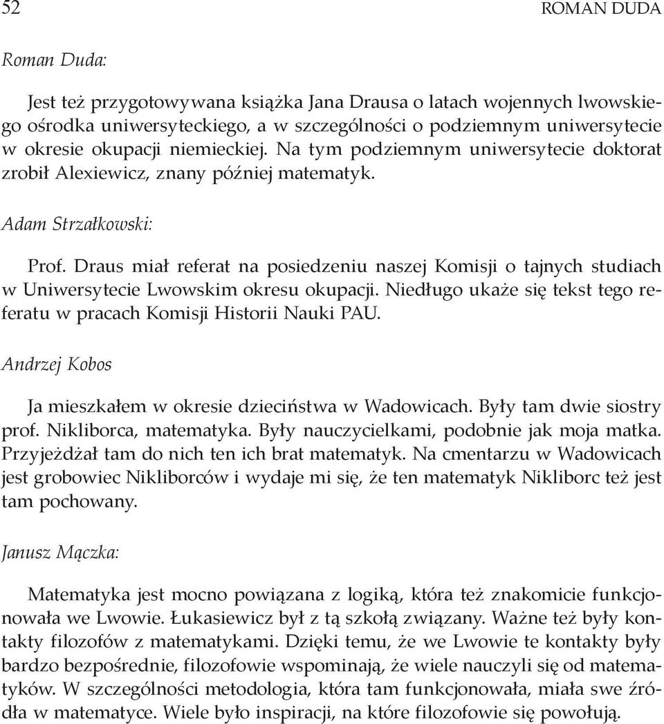 Draus miał referat na posiedzeniu naszej Komisji o tajnych studiach w Uniwersytecie Lwowskim okresu okupacji. Niedługo ukaże się tekst tego referatu w pracach Komisji Historii Nauki PAU.