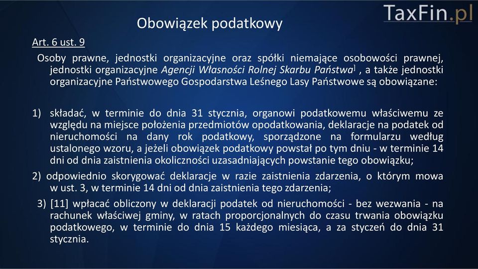 Gospodarstwa Leśnego Lasy Państwowe są obowiązane: 1) składać, w terminie do dnia 31 stycznia, organowi podatkowemu właściwemu ze względu na miejsce położenia przedmiotów opodatkowania, deklaracje na