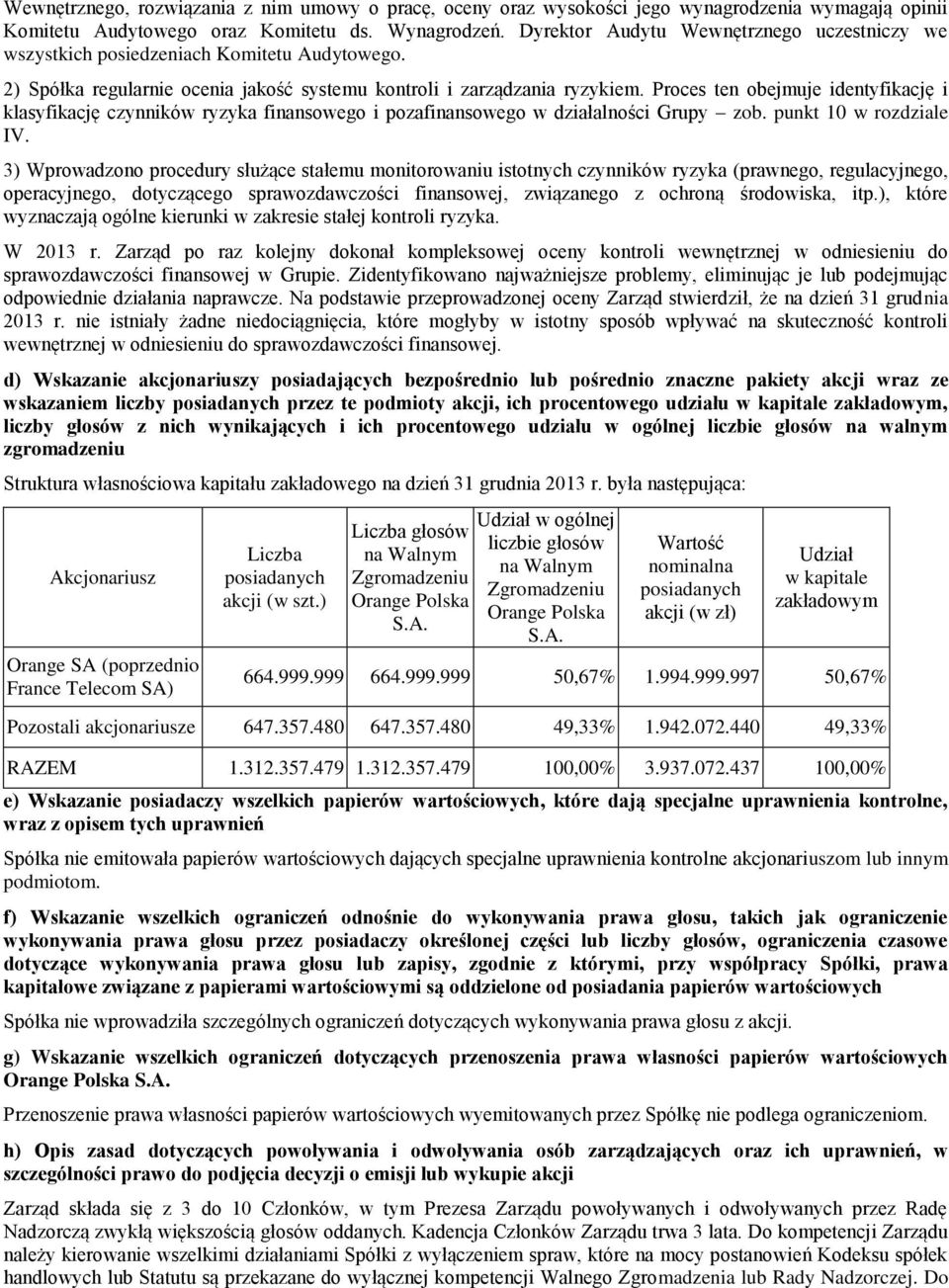 Proces ten obejmuje identyfikację i klasyfikację czynników ryzyka finansowego i pozafinansowego w działalności Grupy zob. punkt 10 w rozdziale IV.