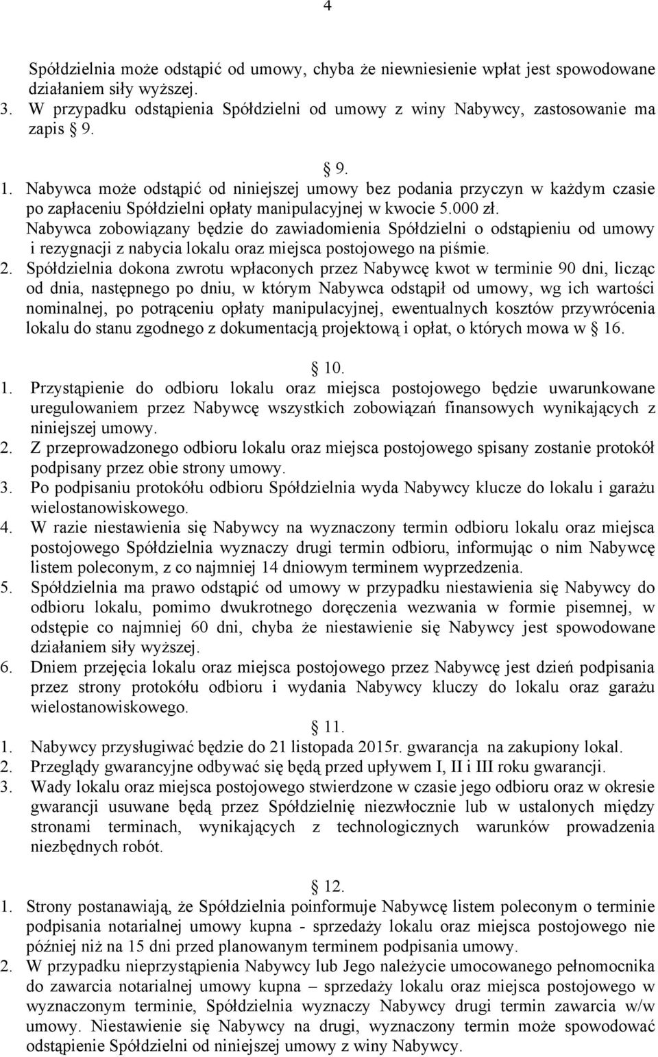 Nabywca zobowiązany będzie do zawiadomienia Spółdzielni o odstąpieniu od umowy i rezygnacji z nabycia lokalu oraz miejsca postojowego na piśmie. 2.