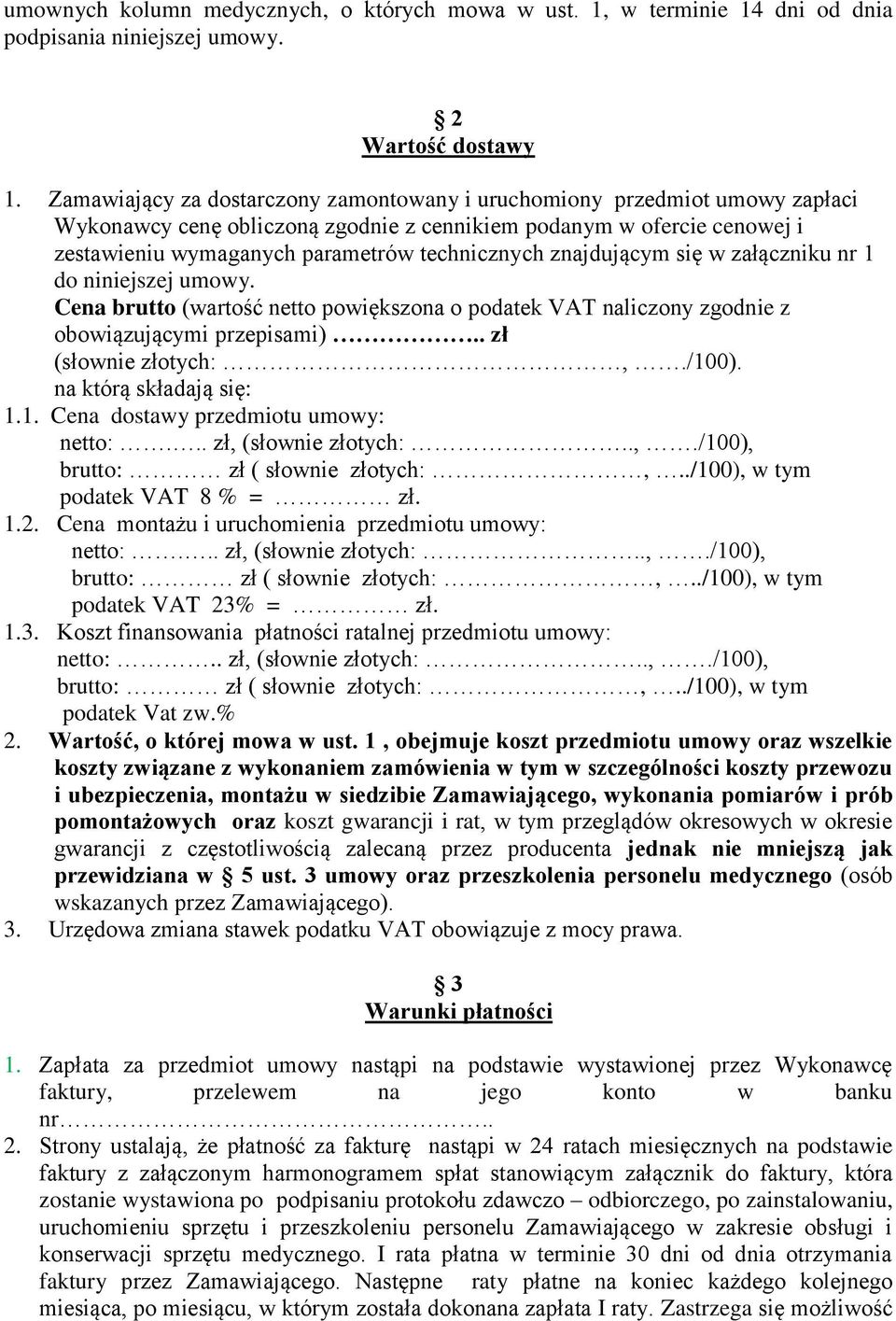 znajdującym się w załączniku nr 1 do niniejszej umowy. Cena brutto (wartość netto powiększona o podatek VAT naliczony zgodnie z obowiązującymi przepisami).. zł (słownie złotych:,./100).